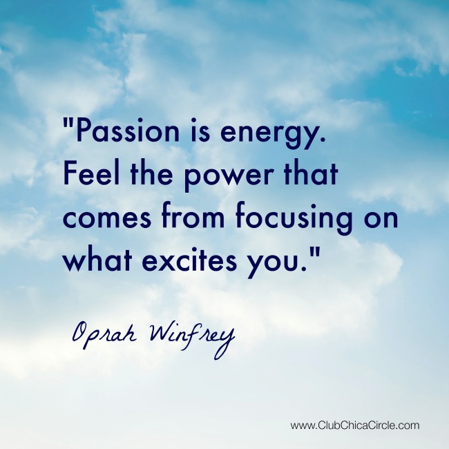 Passion is Energy - Feel the Power (Oprah quote)
