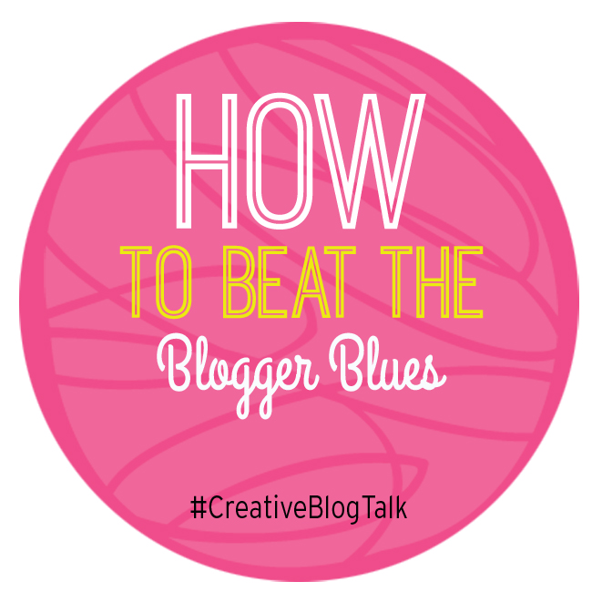 How to Beat the Blogger Blues #CreativeBlogTalk