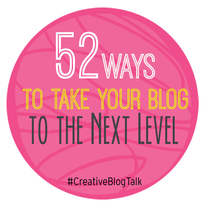 52 Ways to Take your blog to the next level #creativeblogtalk