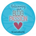 Rediscovering Your Blog Passion #CreativeBlogTalk