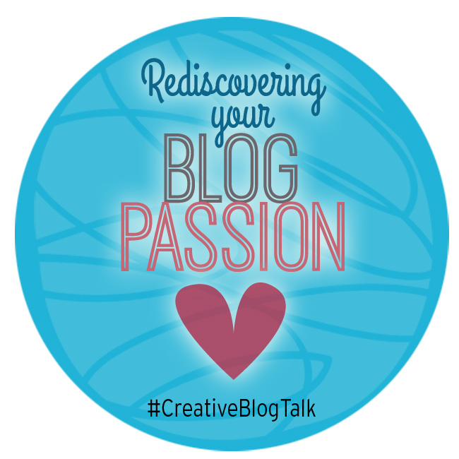 Rediscovering Your Blog Passion #CreativeBlogTalk